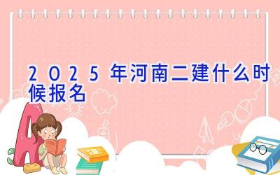 2025年河南二建什么时候报名