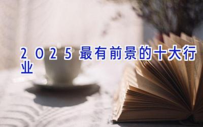 2025最有前景的十大行业