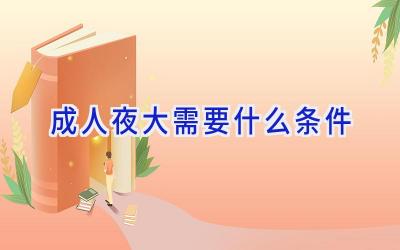 成人夜大需要什么条件