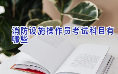 消防设施操作员考试科目有哪些