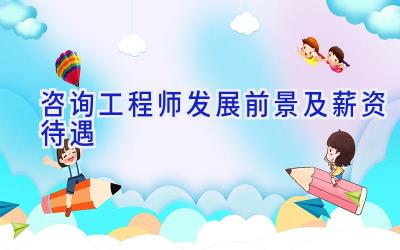 咨询工程师发展前景及薪资待遇