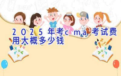 2025年考cma考试费用大概多少钱