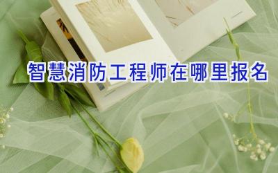 智慧消防工程师在哪里报名