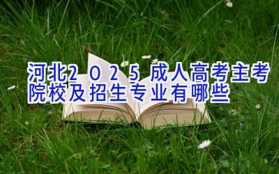 河北2025成人高考主考院校及招生专业有哪些