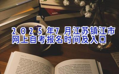 2025年7月江苏镇江市网上自考报名时间及入口