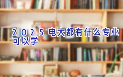 2025电大都有什么专业可以学