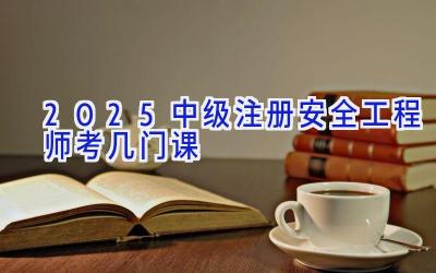 2025中级注册安全工程师考几门课
