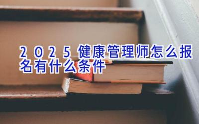 2025健康管理师怎么报名有什么条件
