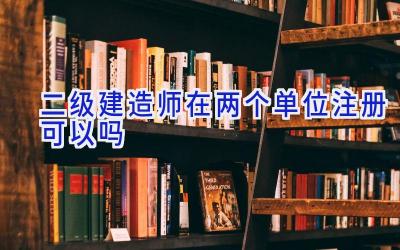 二级建造师在两个单位注册可以吗