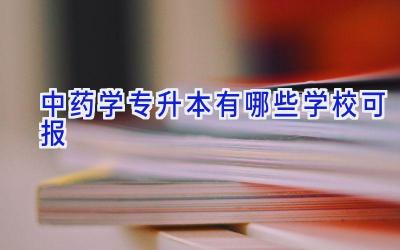 中药学专升本有哪些学校可报