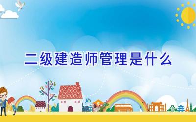 二级建造师管理是什么
