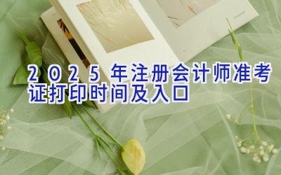 2025年注册会计师准考证打印时间及入口