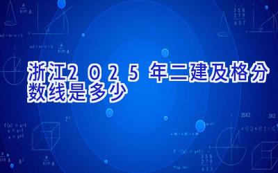 浙江2025年二建及格分数线是多少