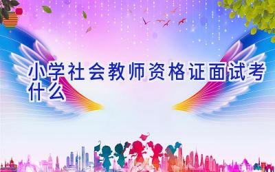 小学社会教师资格证面试考什么