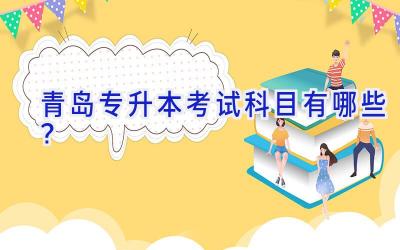 青岛专升本考试科目有哪些？