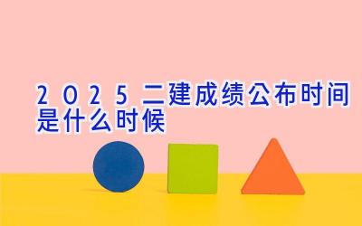 2025二建成绩公布时间是什么时候