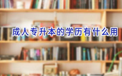 成人专升本的学历有什么用
