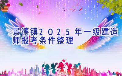 景德镇2025年一级建造师报考条件整理