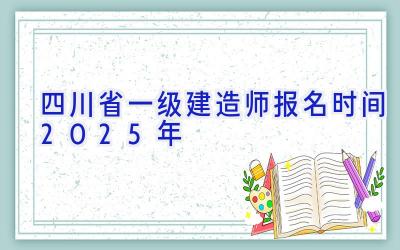 四川省一级建造师报名时间2025年