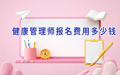 健康管理师报名费用多少钱