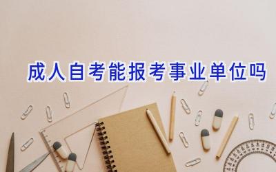 成人自考能报考事业单位吗