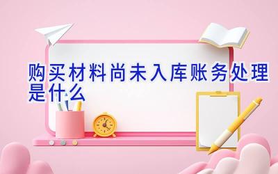购买材料尚未入库账务处理是什么
