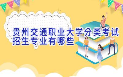 贵州交通职业大学分类考试招生专业有哪些