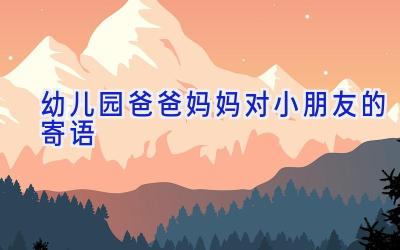 幼儿园爸爸妈妈对小朋友的寄语
