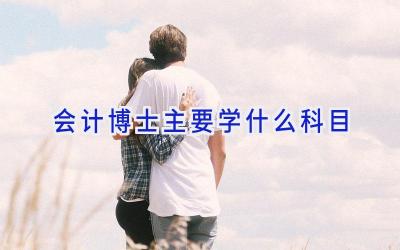会计博士主要学什么科目
