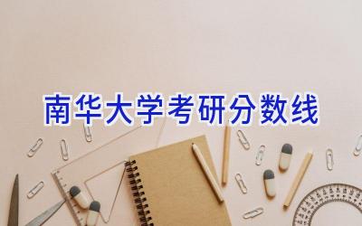 2024南华大学考研分数线
