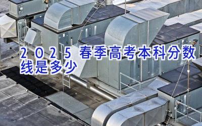 2025春季高考本科分数线是多少