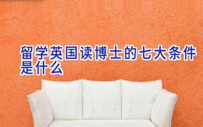 留学英国读博士的七大条件是什么