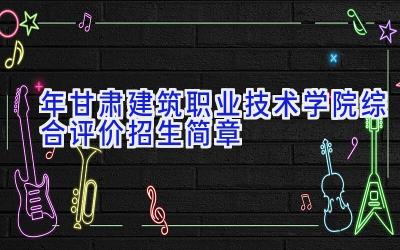 2024年甘肃建筑职业技术学院综合评价招生简章