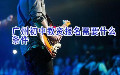 广州初中教资报名需要什么条件