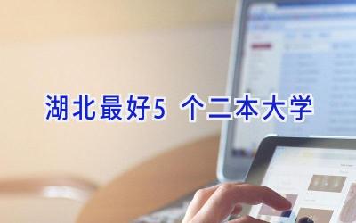 湖北最好5个二本大学