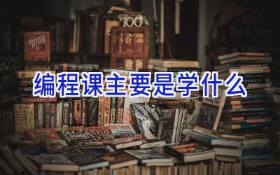 编程课主要是学什么