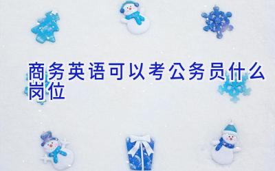 商务英语可以考公务员什么岗位