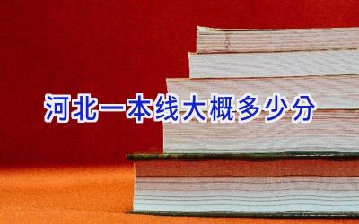 河北一本线大概多少分