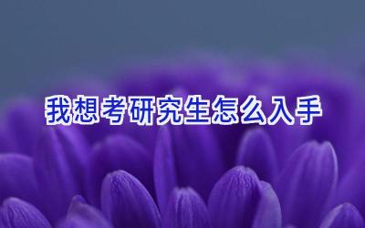 我想考研究生怎么入手