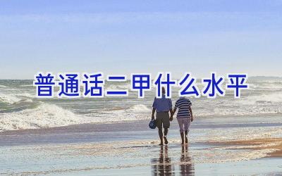 普通话二甲什么水平