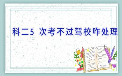 科二5次考不过驾校咋处理