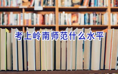 考上岭南师范什么水平