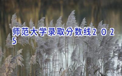 师范大学录取分数线2025