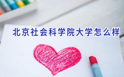 北京社会科学院大学怎么样