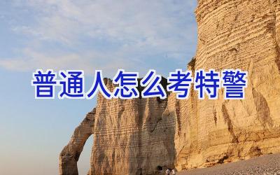 普通人怎么考特警
