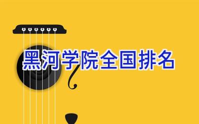 黑河学院全国排名