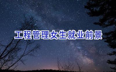 工程管理女生就业前景