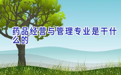 药品经营与管理专业是干什么的