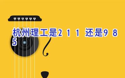 杭州理工是211还是985