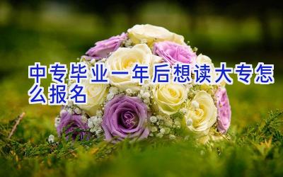 中专毕业一年后想读大专怎么报名